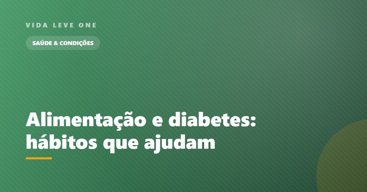 Alimentação e diabetes: hábitos que podem ajudar no controle