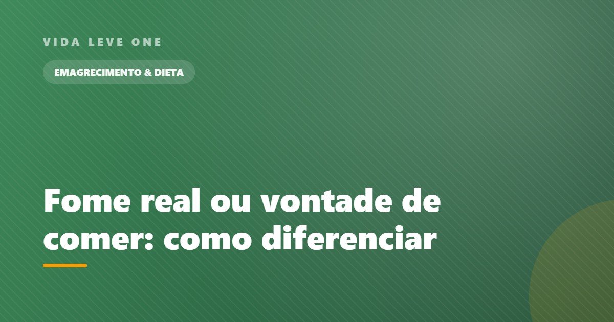 Fome real ou vontade de comer: como diferenciar e o que fazer com cada uma