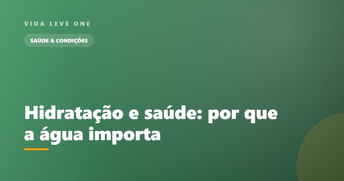 Hidratação e saúde: por que a água importa tanto e como beber o suficiente