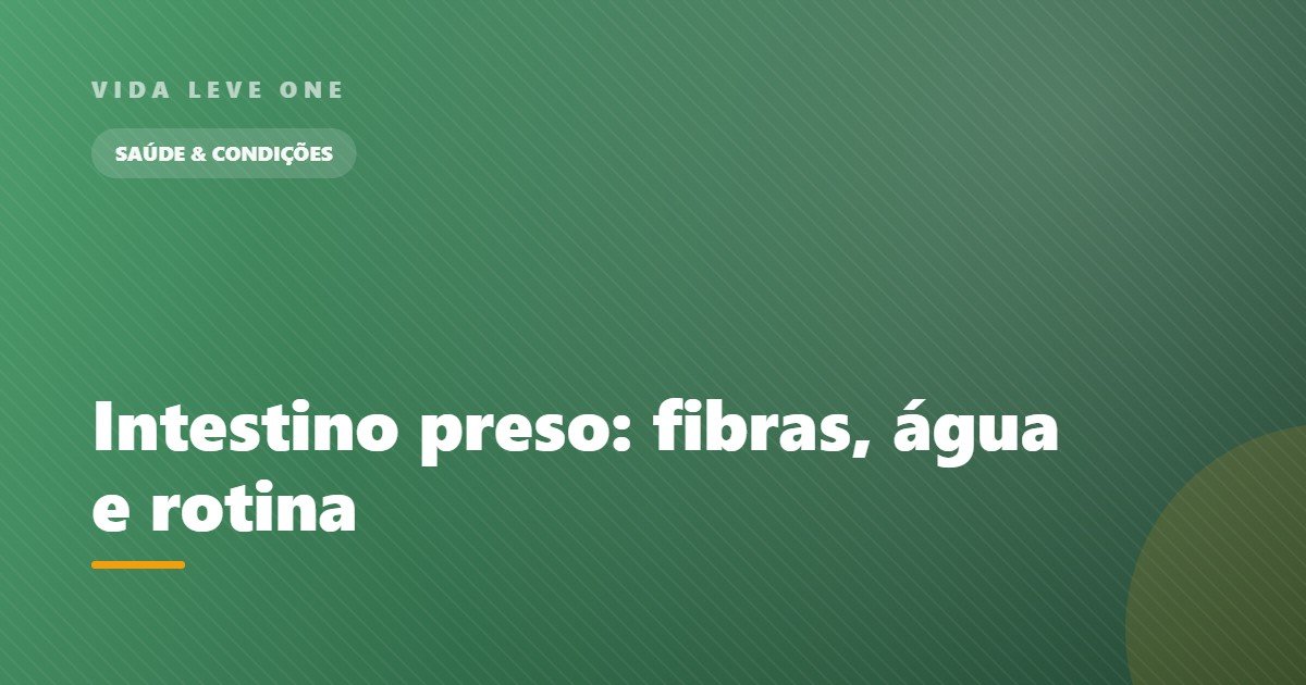 Intestino preso: fibras, água e rotina — o que costuma destravar