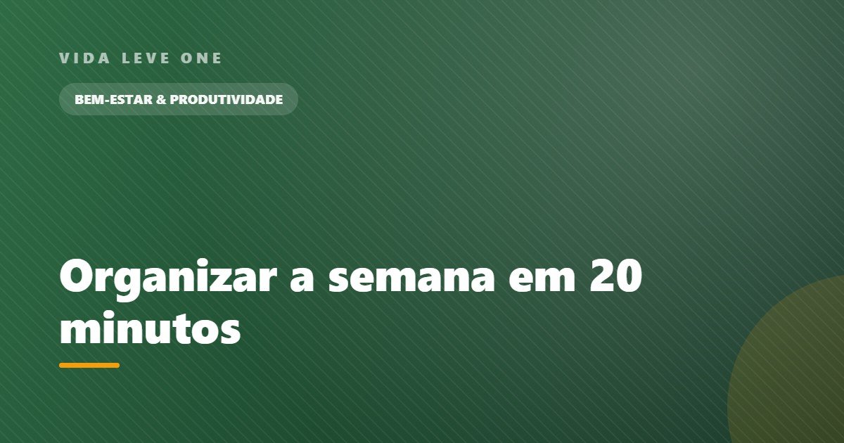 Organizar a semana em 20 minutos: o ritual que tira a rotina do caos