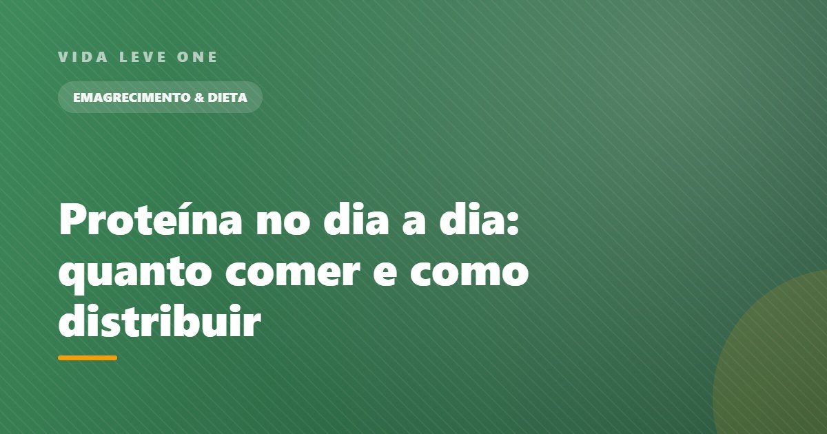 Proteína no dia a dia: quanto comer, onde encontrar e como distribuir nas refeições