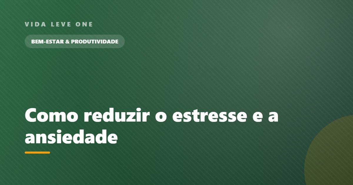 Como reduzir o estresse e a ansiedade no dia a dia