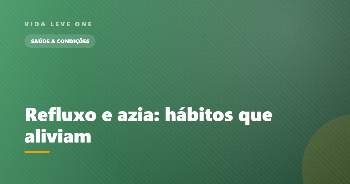 Refluxo e azia: hábitos do dia a dia que costumam aliviar