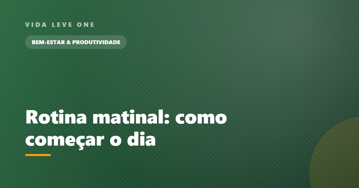 Rotina matinal: como os primeiros minutos definem o tom do seu dia
