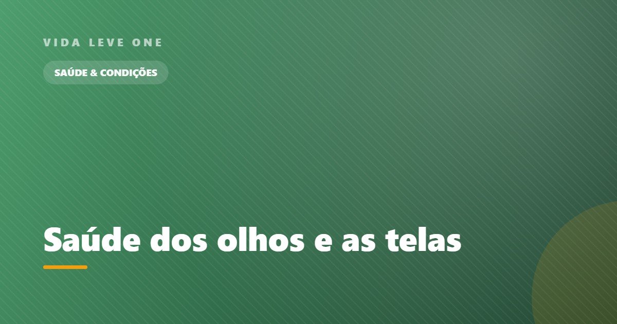 Saúde dos olhos e as telas: por que cansam e como reduzir a fadiga ocular